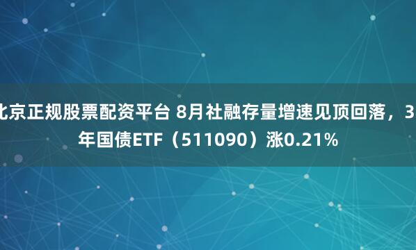 北京正规股票配资平台 8月社融存量增速见顶回落，30年国债ETF（511090）涨0.21%